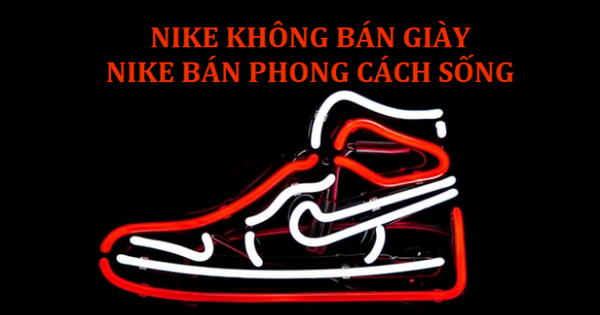Nike không chỉ bán giày, cái Nike bán là một phong cách sống: Khi thương hiệu lấy người dùng làm tâm điểm